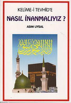 Kelime-i Tevhid'e Nasıl İnanmalıyız?