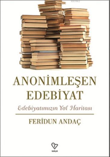 Anonimleşen Edebiyat; Edebiyatımızın Yol Haritası