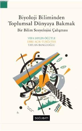 Biyoloji Biliminden Toplumsal Dünyaya Bakmak; Bir Bilim Sosyolojisi Çalışması