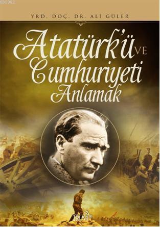 Atatürk ve Cumhuriyeti Anlamak