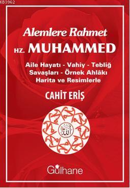 Alemlere Rahmet Hz. Muhammed; Aile Hayatı - Vahiy - Tebliğ Savaşları - Örnek Ahlakı