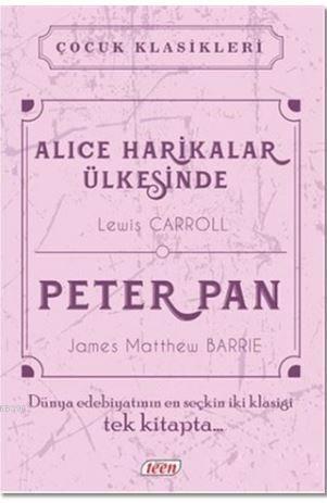 Alice Harikalar Ülkesinde - Peter Pan; Dünya Edebiyatının En Seçkin İki Klasiği Tek Kitapta...