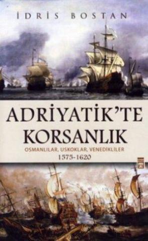 Adriyatik'te Korsanlık; Osmanlılar, Uskoklar, Venedikliler 1575-1620