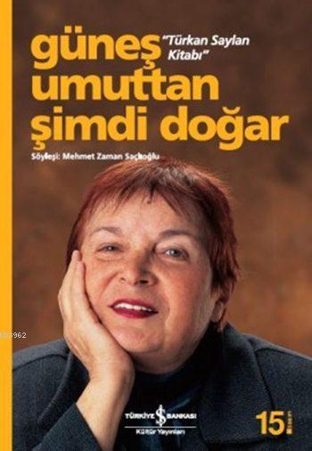 Güneş Umuttan Şimdi Doğar - Türkan Saylan Kitabı