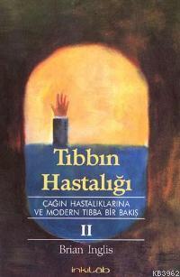 Tıbbın Hastalığı II; Çağın Hastalıklarına ve Modern Tıbba Bir Bakış