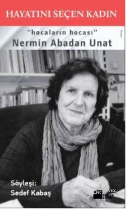 Hayatını Seçen Kadın; Hocaların Hocası Nermin Abadan Unat