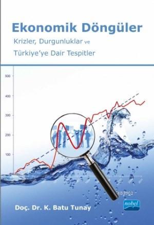 Ekonomik Döngüler; Krizler, Durgunluklar ve Türkiye'ye Dair Tespitler