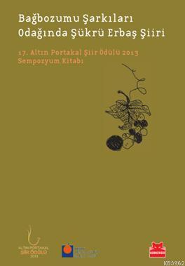 Bağbozumu Şarkıları Odağında Şükrü Erbaş Şiiri; 17. Altın Portakal Şiir Ödülü 2013 Sempozyum Kitabı