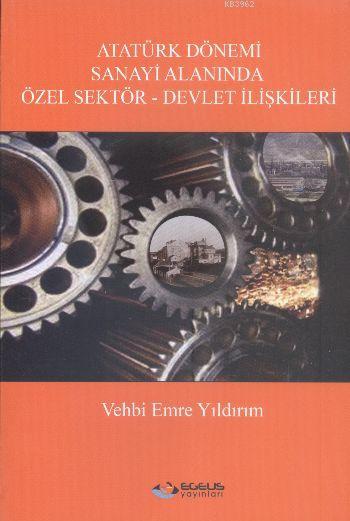 Atatürk Dönemi Sanayi Alanında Özel Sektör - Devlet İlişkileri