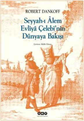 Seyyahı Alem Evliya Çelebinin Dünyaya Bakışı