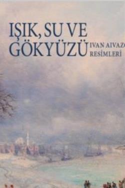 Işık Su ve Gökyüzü; (Ivan Aivazovsky Resimleri)