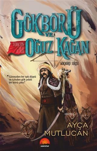 Gökbörü ve Türk'ün Ulu Atası Oğuz Kağan - Gökbörü Serisi 1. Kitap