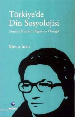 Türkiye'de Din Sosyolojisi; (Amiran Kurtkan Bilgeseven Örneği)