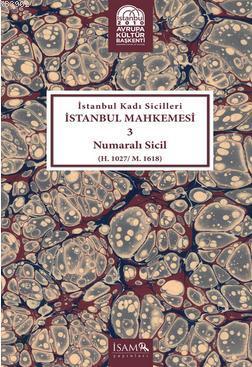 İstanbul Kadı Sicilleri İstanbul Mahkemesi 3 Numaralı Sici; (H. 1027 / M. 1618 )