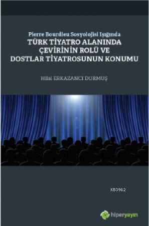 Pierre Bourdieu Sosyolojisi Işığında; Türk Tiyatro Alanında Çevirinin Rolü ve Dostlar Tiyatrosunun Konumu