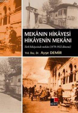 Mekanın Hikayesi Hikayenin Mekanı; Türk Hikayesinde Mekan 1870-1922 Dönemi