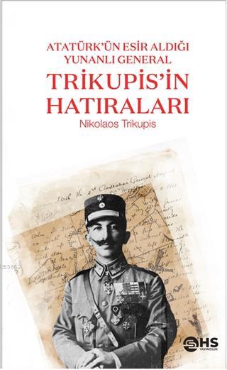 Trikupis'in Hatıraları; Atatürk'ün Esir Aldığı Yunanlı General