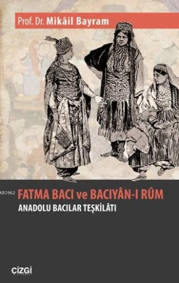 Fatma Bacı Ve Bacıyan-ı Rum; Anadolu Bacılar Teşkilatı