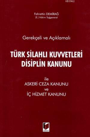 Gerekçeli ve Açıklamalı Türk Silahlı Kuvvetleri Disiplin Kanunu İle Askeri Ceza Kanunu ve İç Hizmet