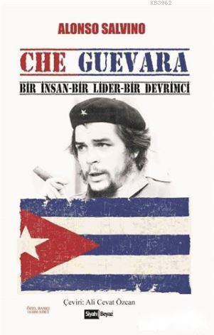 Che Guevara; Bir İnsan - Bir Lider - Bir Devrimci
