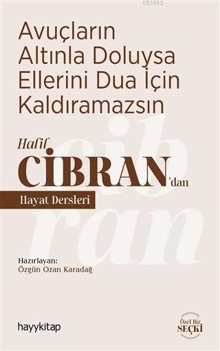 Avuçların Altınla Doluysa Ellerini Dua İçin Kaldıramazsın; Halil Cibran'dan Hayat Dersleri