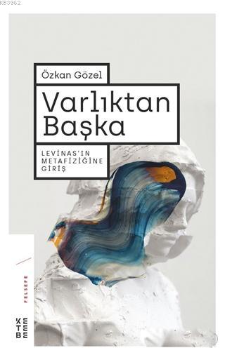 Varlıktan Başka; Levinas'ın Metafiziğine Giriş