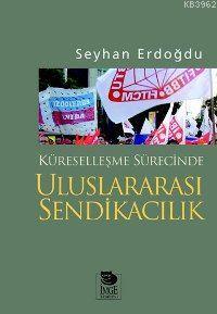 Küreselleşme Sürecinde Uluslararası Sendikacılık