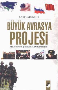 Büyük Avrasya Projesi; Abd, Rusya ve Çin´in Varolma Mücadelesi