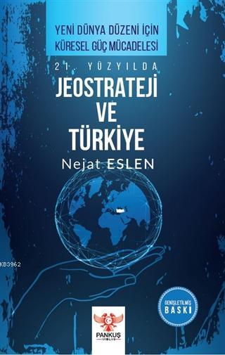 21. Yüzyılda Jeostrateji ve Türkiye; Yeni Dünya Düzeni İçin Küresel Güç Mücadelesi