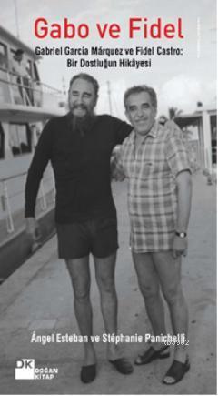 Gabo ve Fidel; Gabriel Garcia Marquez ve Fidel Castro: Bir Dostluğun Hikayesi