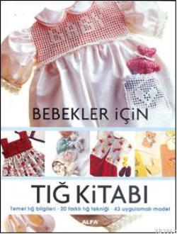 Bebekler İçin Tığ Kitabı; Temel tığ bilgileri - 20 farklı tığ tekniği  43 uygulamalı model