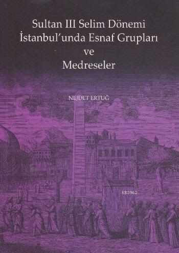 Sultan III. Selim Dönemi İstanbul'unda Esnaf Grupları ve Medreseler