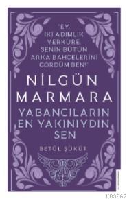 Nilgün Marmara-Yabancıların En Yakını Sendin; Ey İki Adımlık Yerküre, Senin Bütün Arka Bahçelerini Gördüm Ben!