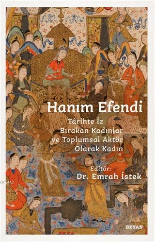 Hanım Efendi; Tarihte İz Bırakan Kadınlar ve Toplumsal Aktör Olarak Kadın