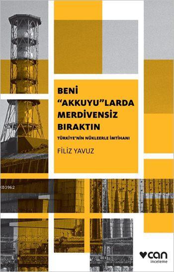 Beni "Akkuyu"larda Merdivensiz Bıraktın; Türkiye'nin Nükleerle İmtihanı