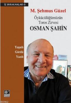 Öykücülüğümüzün Toros Zirvesi Osman Şahin; Yaşadı - Gördü - Yazdı