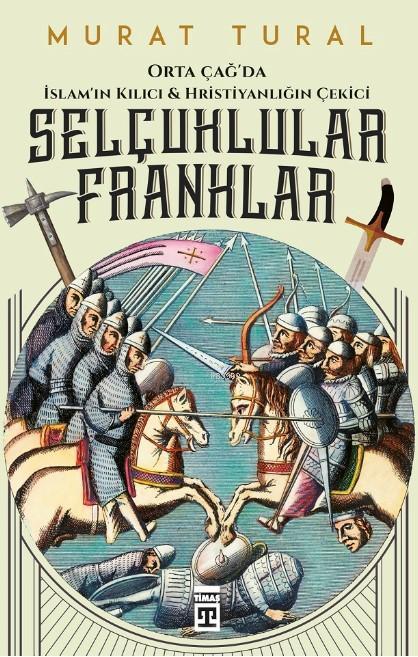Selçuklular Franklar; Orta Çağ'da İslam'ın  Kılıcı & Hristiyanlığın Çekici