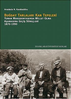 Buğday Tarlaları Kan Tepeleri; Yunan Makedonyasında Millet Olma Aşamasına Geçiş Süreçleri 1870-1990