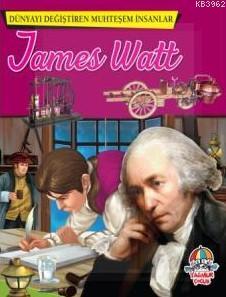 Dünyayı Değiştiren Muhteşem İnsanlar: James Watt