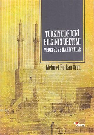 Türkiye'de Dini Bilginin Üretimi - Medrese ve İlahiyatlar