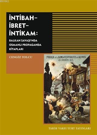 İntibah - İbret - İntikam; Balkan Savaşı'nda Osmanlı Propaganda Kitapları