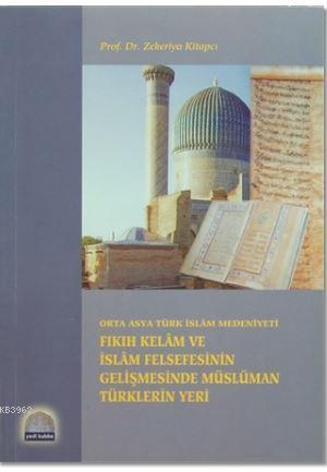 Fıkıh Kelam ve İslam Felsefesinin Gelişmesinde Müslüman Türklerin Yeri; Orta Asya Türk İslam Medeniyeti