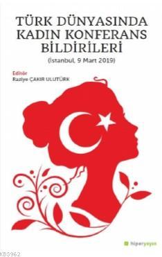 Türk Dünyasında Kadın Konferans Bildirileri (İstanbul, 9 Mart 2019)