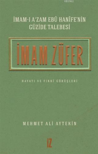 İmam Züfer - İmam-ı A'zam Ebu Hanife'nin Güzide Talebesi; Hayatı ve Fıkhi Görüşleri