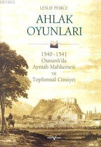 Ahlak Oyunları (Ciltli); 1540 - 1541 Osmanlı'da Ayntab Mahkemesi ve Toplumsal Cinsiyet