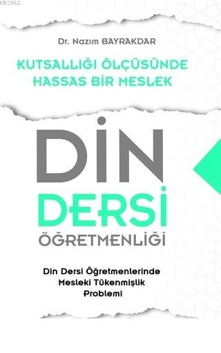 Din Dersi Öğretmenliği - Kutsallığı Ölçüsünde Hassas Bir Meslek Din Dersi Öğretmenlerinde Mesleki Tükenmişlik Problemi