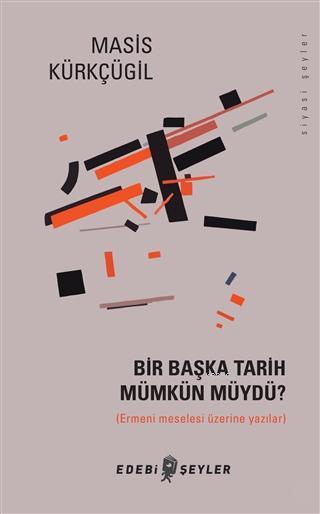 Bir Başka Tarih Mümkün Müydü?; Ermeni Meselesi Üzerine Yazılar