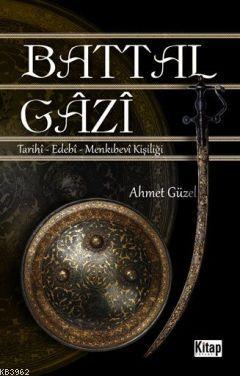 Battal Gazi; Tarihî - Edebî -Menkıbevî Kişiliği