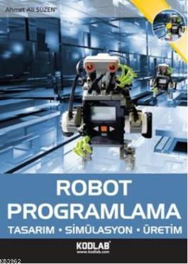 Robot Programlama; Tasarım-Simülasyon-Üretim