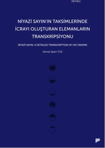 Niyazi Sayının Taksimlerinde İcrayı Oluşturan Elemanların Transkripsiyonu; Niyazi Sayın: A Detailed Transcription of His Taksims